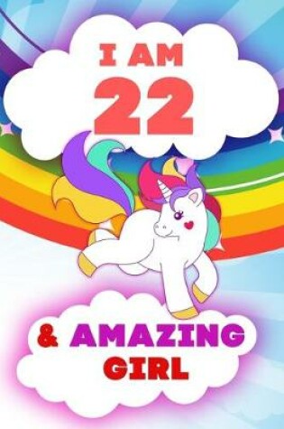 Cover of I am 22 and Amazing Girl, Happy Birthday Gift, 22 Years Old Unicorn Journal Notebook for Girls