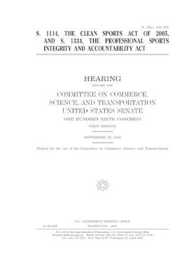 Book cover for S. 114, the Clean Sports Act of 2005, and S. 1334, the Professional Sports Integrity and Accountability Act