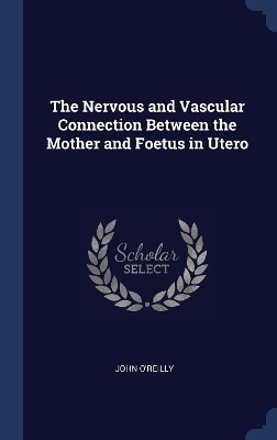 Book cover for The Nervous and Vascular Connection Between the Mother and Foetus in Utero