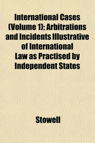 Cover of International Cases (Volume 1); Arbitrations and Incidents Illustrative of International Law as Practised by Independent States