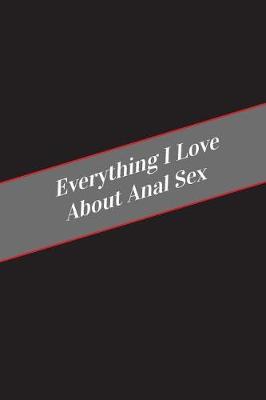 Book cover for Everything I Love About Anal Sex