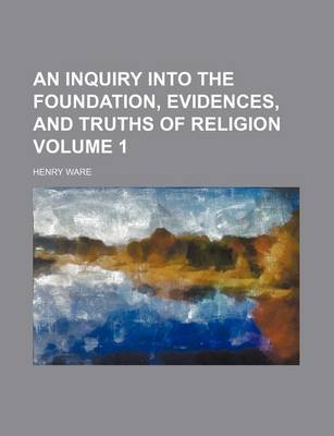 Book cover for An Inquiry Into the Foundation, Evidences, and Truths of Religion Volume 1