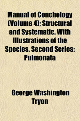 Cover of Manual of Conchology (Volume 4); Structural and Systematic. with Illustrations of the Species. Second Series