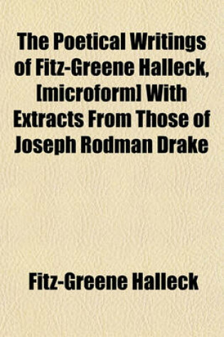 Cover of The Poetical Writings of Fitz-Greene Halleck, [Microform] with Extracts from Those of Joseph Rodman Drake