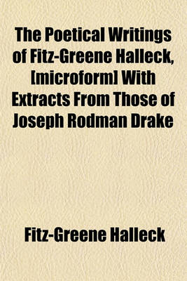 Book cover for The Poetical Writings of Fitz-Greene Halleck, [Microform] with Extracts from Those of Joseph Rodman Drake