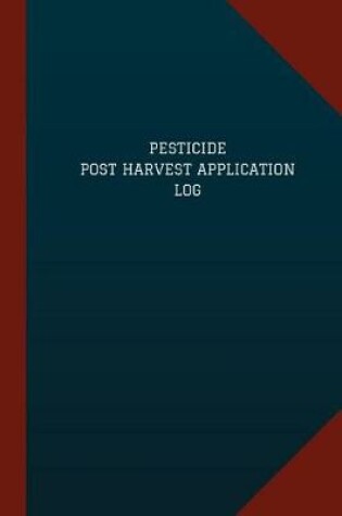 Cover of Pesticide Post Harvest Application Log (Logbook, Journal - 124 pages, 6" x 9")