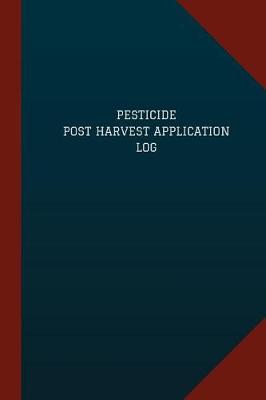 Cover of Pesticide Post Harvest Application Log (Logbook, Journal - 124 pages, 6" x 9")