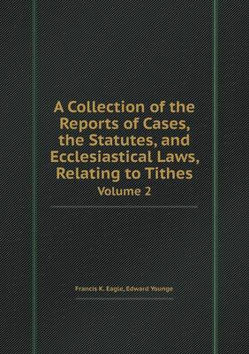 Book cover for A Collection of the Reports of Cases, the Statutes, and Ecclesiastical Laws, Relating to Tithes Volume 2