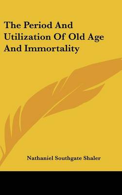 Book cover for The Period and Utilization of Old Age and Immortality