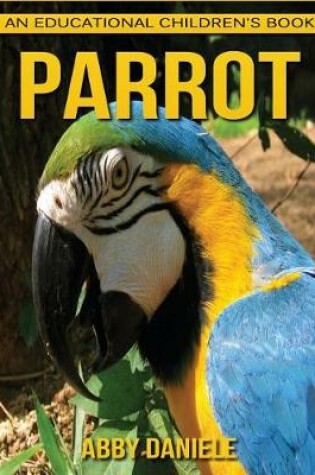 Cover of Parrot! An Educational Children's Book about Parrot with Fun Facts & Photos