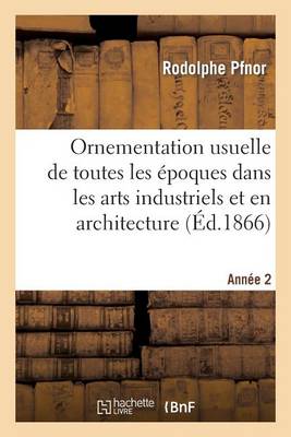 Cover of Ornementation Usuelle de Toutes Les Epoques Dans Les Arts Industriels Et En Architecture