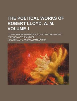 Book cover for The Poetical Works of Robert Lloyd, A. M. Volume 1; To Which Is Prefixed an Account of the Life and Writings of the Author