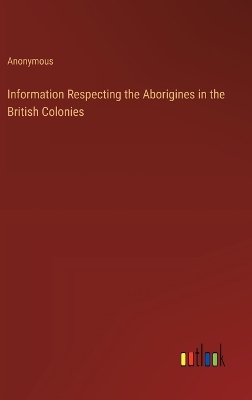 Book cover for Information Respecting the Aborigines in the British Colonies