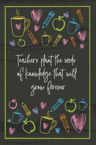 Cover of Teachers plant the seeds of knowledge that will grow forever