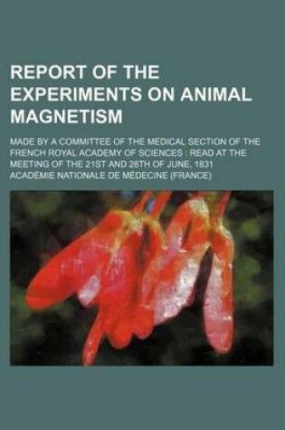 Cover of Report of the Experiments on Animal Magnetism; Made by a Committee of the Medical Section of the French Royal Academy of Sciences Read at the Meeting of the 21st and 28th of June, 1831