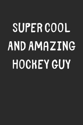 Book cover for Super Cool And Amazing Hockey Guy