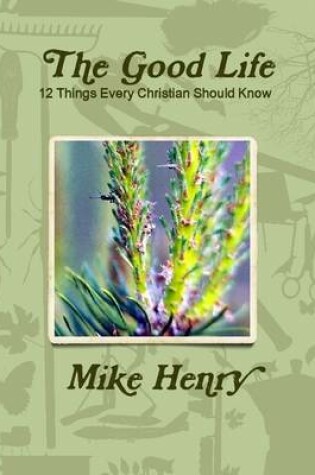 Cover of The Good Life: 12 Things Every Christian Should Know