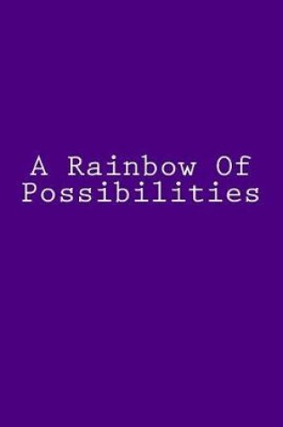 Cover of A Rainbow Of Possibilities