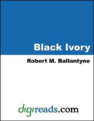 Book cover for Black Ivory, Adventure Among the Slavers of E.Africa
