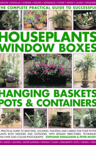 Cover of The Complete Practical Guide to Houseplants, Window Boxes, Hanging Baskets, Pots and Containers