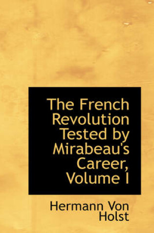 Cover of The French Revolution Tested by Mirabeau's Career, Volume I