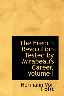 Book cover for The French Revolution Tested by Mirabeau's Career, Volume I