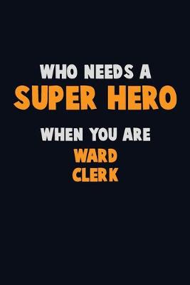 Book cover for Who Need A SUPER HERO, When You Are Ward Clerk