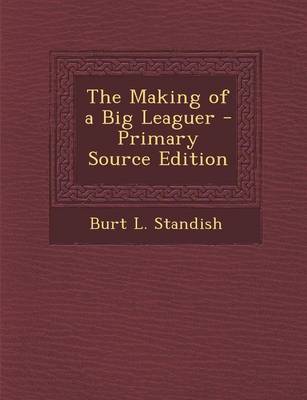 Book cover for The Making of a Big Leaguer - Primary Source Edition