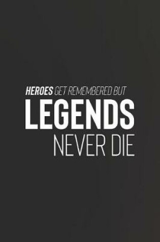 Cover of Heroes Get Remembered But Legends Never Die