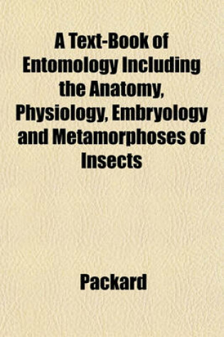 Cover of A Text-Book of Entomology Including the Anatomy, Physiology, Embryology and Metamorphoses of Insects