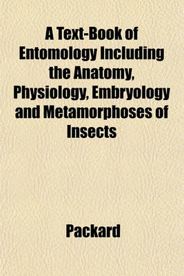 Book cover for A Text-Book of Entomology Including the Anatomy, Physiology, Embryology and Metamorphoses of Insects