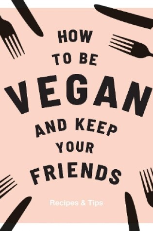 Cover of How to be Vegan and Keep Your Friends