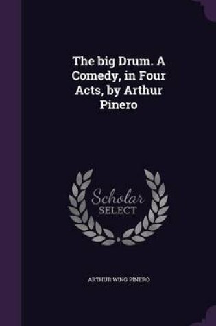 Cover of The Big Drum. a Comedy, in Four Acts, by Arthur Pinero