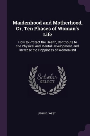 Cover of Maidenhood and Motherhood, Or, Ten Phases of Woman's Life