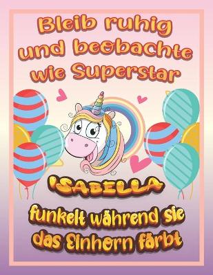 Book cover for Bleib ruhig und beobachte wie Superstar Isabella funkelt während sie das Einhorn färbt