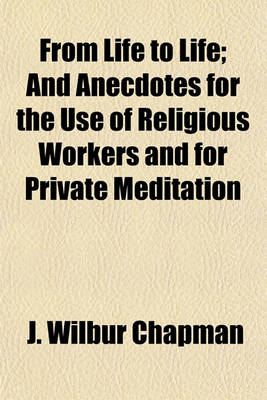 Book cover for From Life to Life; And Anecdotes for the Use of Religious Workers and for Private Meditation