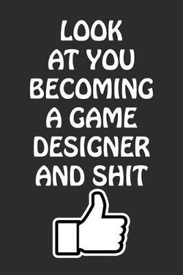 Book cover for Look at You Becoming a Game Designer and Shit