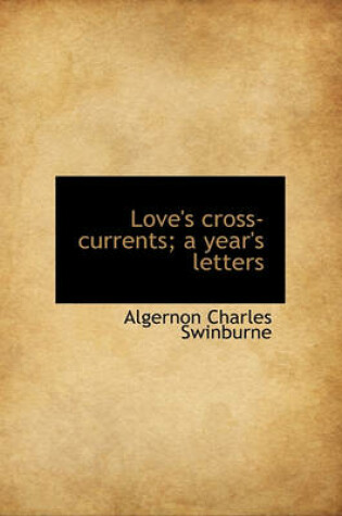 Cover of Love's Cross-Currents; A Year's Letters