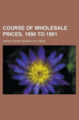 Cover of Course of Wholesale Prices, 1890 to 1901