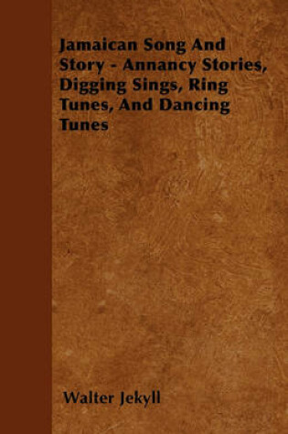 Cover of Jamaican Song And Story - Annancy Stories, Digging Sings, Ring Tunes, And Dancing Tunes