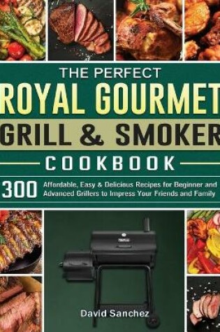 Cover of The Perfect Royal Gourmet Grill & Smoker Cookbook