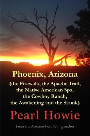 Cover of Phoenix, Arizona (the Firewalk, the Apache Trail, the Native American Spa, the Cowboy Ranch, the Awakening and the Skunk)
