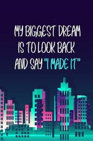 Cover of My Biggest Dream Is to Look Back and Say I Made It