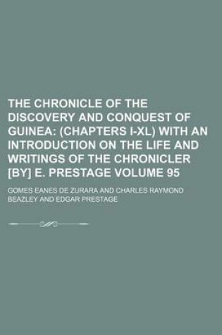 Cover of The Chronicle of the Discovery and Conquest of Guinea Volume 95; (Chapters I-XL) with an Introduction on the Life and Writings of the Chronicler [By] E. Prestage