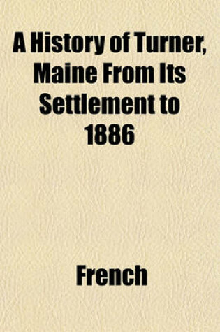 Cover of A History of Turner, Maine from Its Settlement to 1886