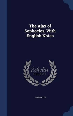 Book cover for The Ajax of Sophocles, With English Notes