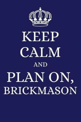 Cover of Keep Calm and Plan on Brickmason