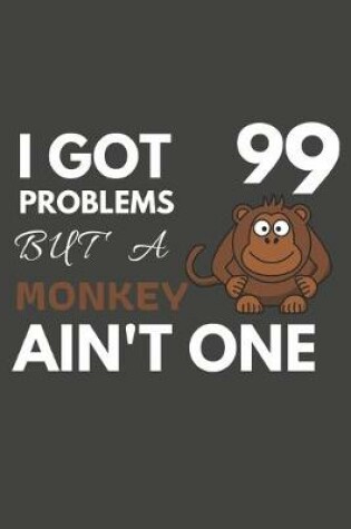 Cover of I Got 99 Problems But A Monkey Ain't One