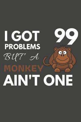 Book cover for I Got 99 Problems But A Monkey Ain't One