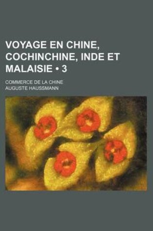 Cover of Voyage En Chine, Cochinchine, Inde Et Malaisie (3); Commerce de La Chine